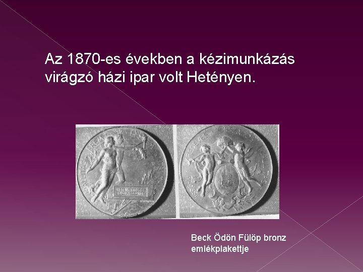 Az 1870 -es években a kézimunkázás virágzó házi ipar volt Hetényen. Beck Ödön Fülöp