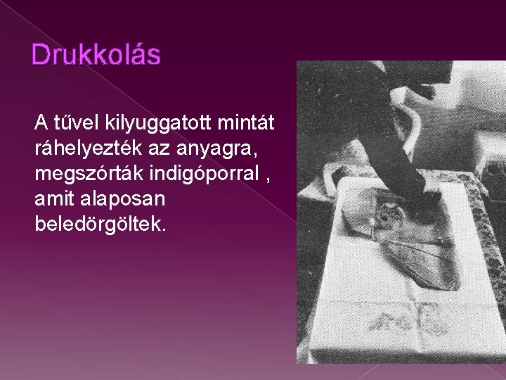 Drukkolás A tűvel kilyuggatott mintát ráhelyezték az anyagra, megszórták indigóporral , amit alaposan beledörgöltek.