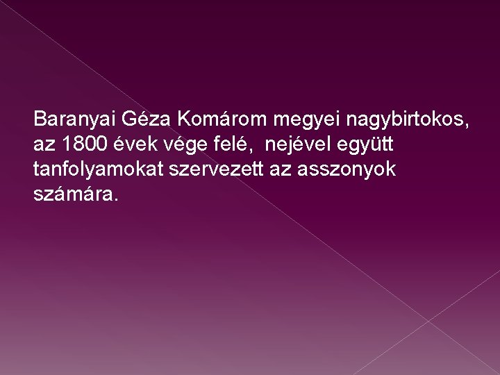 Baranyai Géza Komárom megyei nagybirtokos, az 1800 évek vége felé, nejével együtt tanfolyamokat szervezett