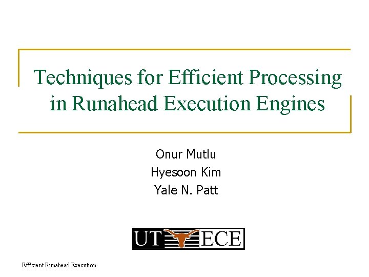 Techniques for Efficient Processing in Runahead Execution Engines Onur Mutlu Hyesoon Kim Yale N.