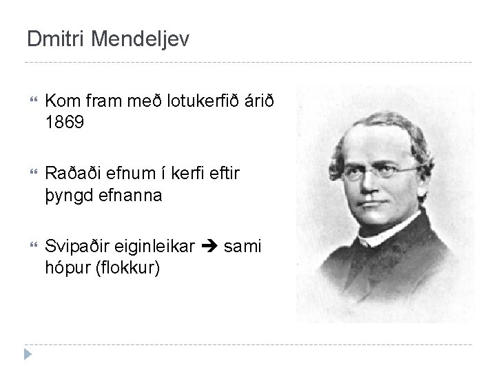 Dmitri Mendeljev Kom fram með lotukerfið árið 1869 Raðaði efnum í kerfi eftir þyngd