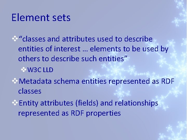 Element sets v“classes and attributes used to describe entities of interest … elements to