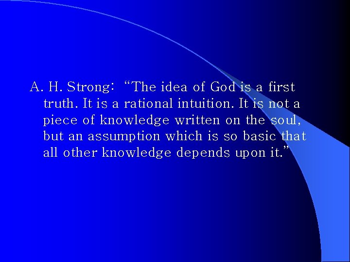 A. H. Strong: “The idea of God is a first truth. It is a