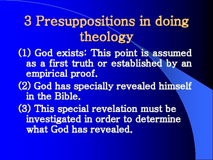 3 Presuppositions in doing theology (1) God exists: This point is assumed as a