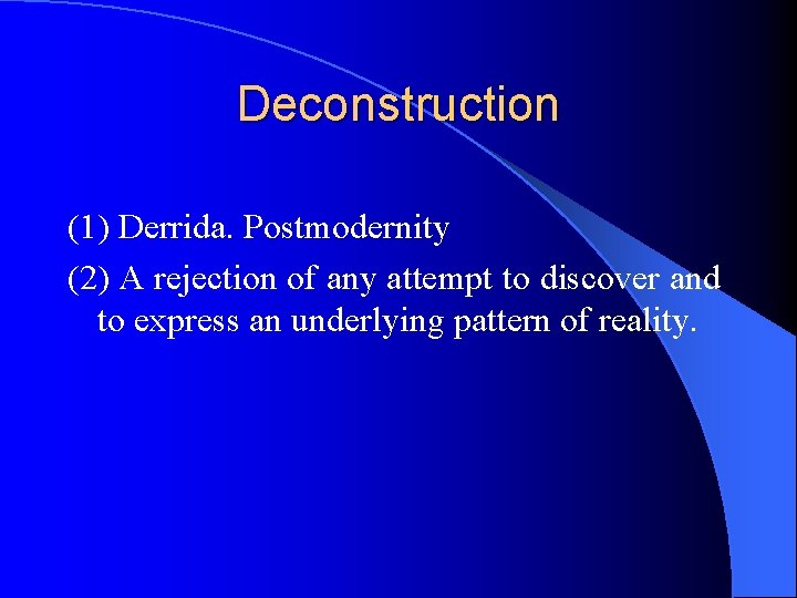 Deconstruction (1) Derrida. Postmodernity (2) A rejection of any attempt to discover and to