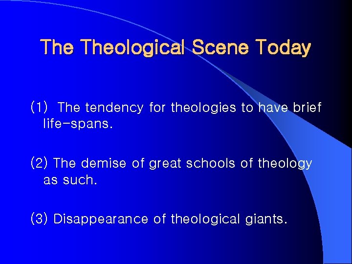 The Theological Scene Today (1) The tendency for theologies to have brief life-spans. (2)