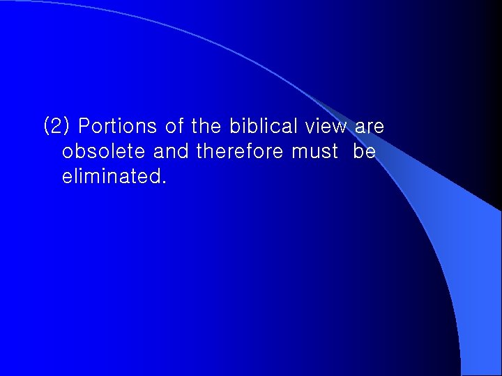 (2) Portions of the biblical view are obsolete and therefore must be eliminated. 