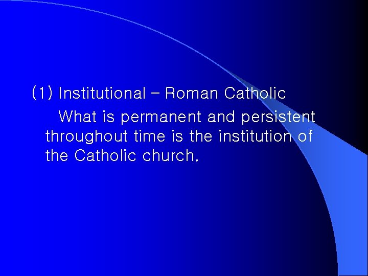 (1) Institutional – Roman Catholic What is permanent and persistent throughout time is the