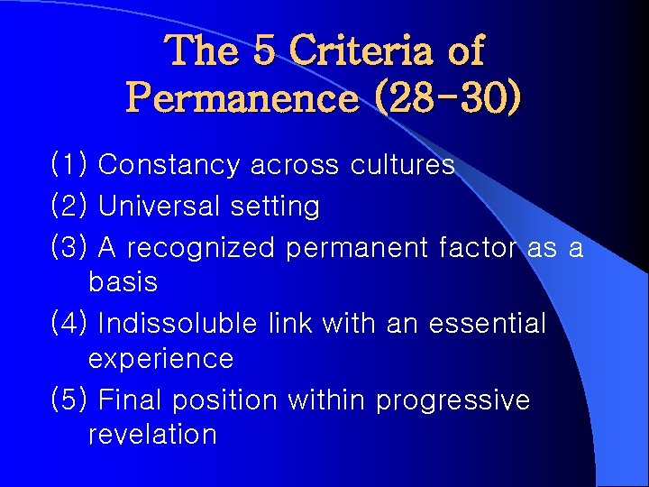 The 5 Criteria of Permanence (28 -30) (1) Constancy across cultures (2) Universal setting