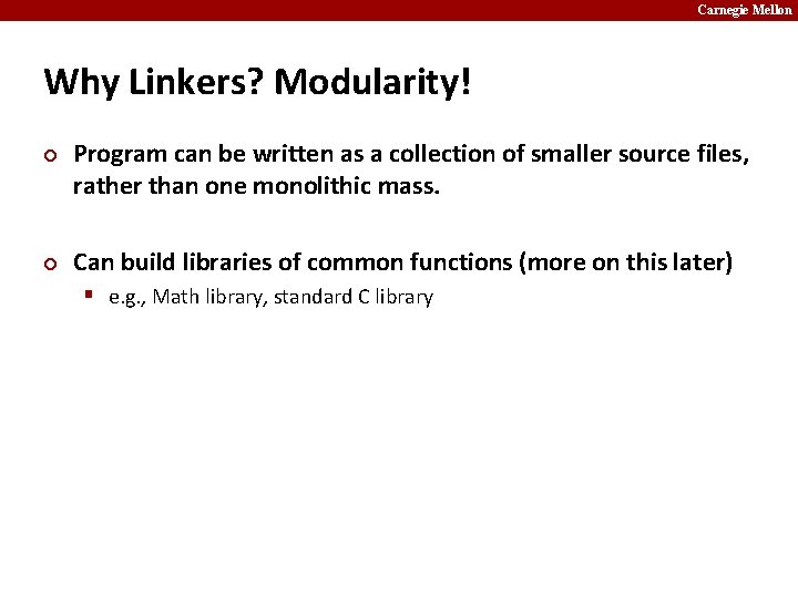 Carnegie Mellon Why Linkers? Modularity! ¢ ¢ Program can be written as a collection