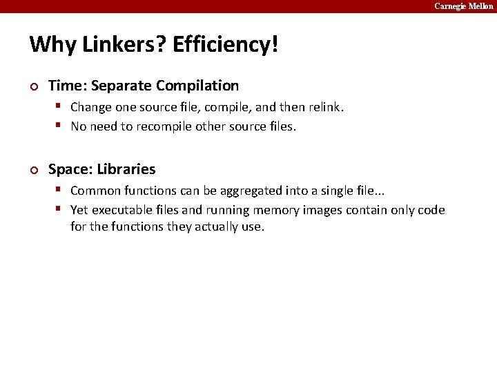 Carnegie Mellon Why Linkers? Efficiency! ¢ Time: Separate Compilation § Change one source file,