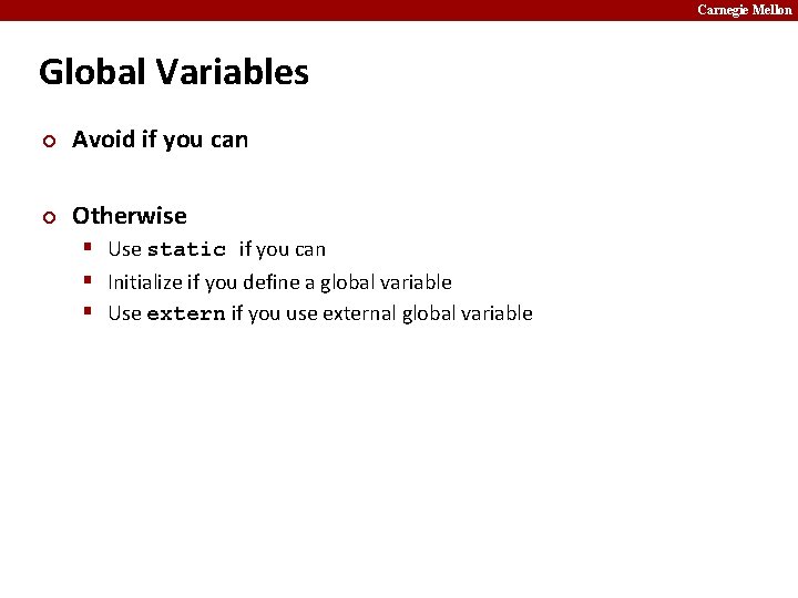 Carnegie Mellon Global Variables ¢ Avoid if you can ¢ Otherwise § Use static