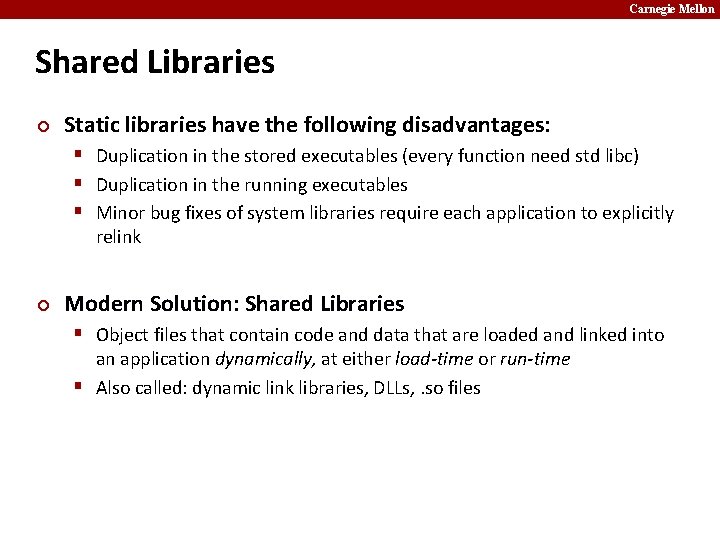 Carnegie Mellon Shared Libraries ¢ Static libraries have the following disadvantages: § Duplication in