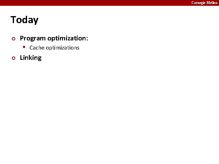 Carnegie Mellon Today ¢ Program optimization: § Cache optimizations ¢ Linking 