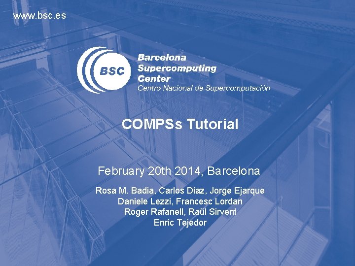 www. bsc. es COMPSs Tutorial February 20 th 2014, Barcelona Rosa M. Badia, Carlos