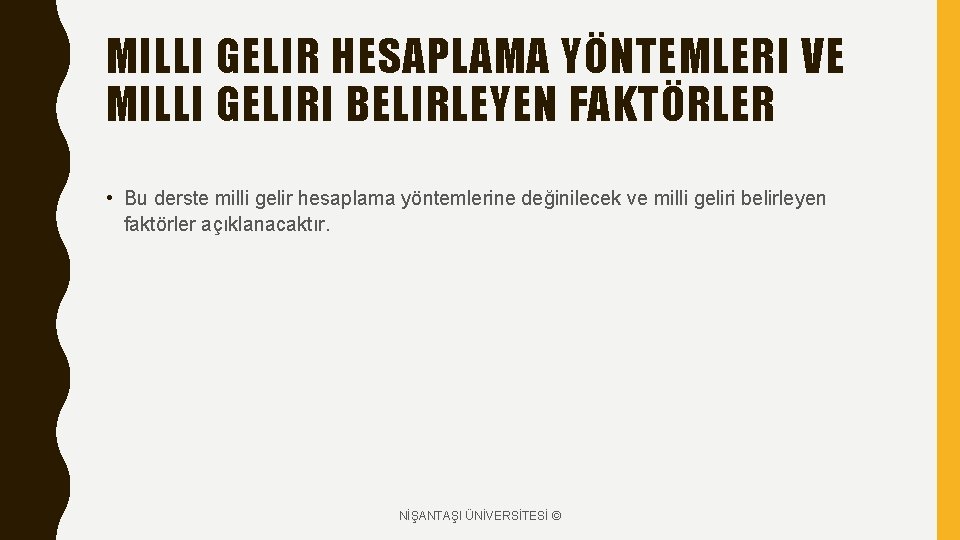 MILLI GELIR HESAPLAMA YÖNTEMLERI VE MILLI GELIRI BELIRLEYEN FAKTÖRLER • Bu derste milli gelir