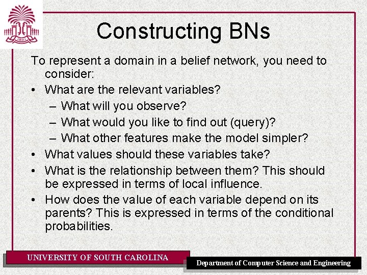 Constructing BNs To represent a domain in a belief network, you need to consider: