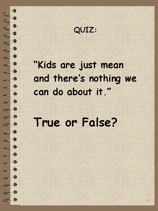 QUIZ: “Kids are just mean and there’s nothing we can do about it. ”