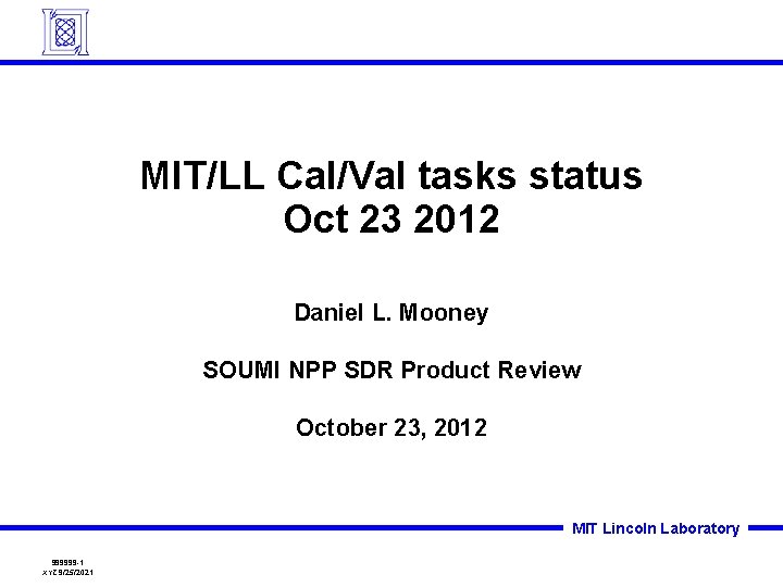 MIT/LL Cal/Val tasks status Oct 23 2012 Daniel L. Mooney SOUMI NPP SDR Product