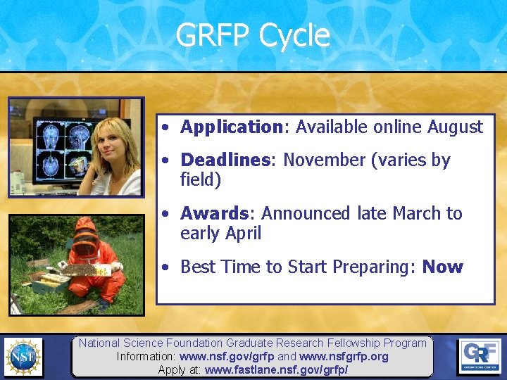 GRFP Cycle • Application: Available online August • Deadlines: November (varies by field) •