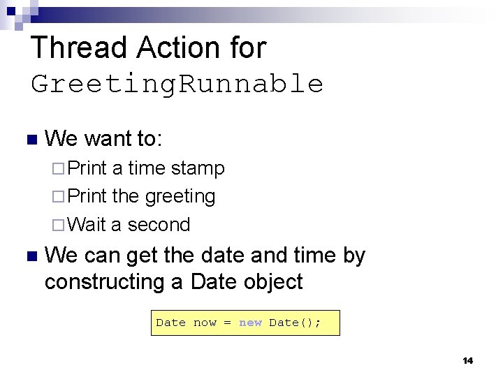 Thread Action for Greeting. Runnable n We want to: ¨ Print a time stamp
