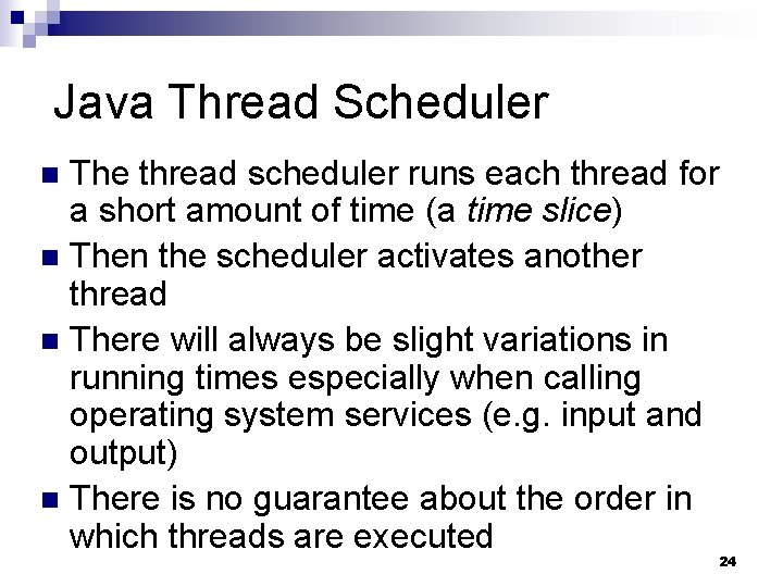 Java Thread Scheduler The thread scheduler runs each thread for a short amount of