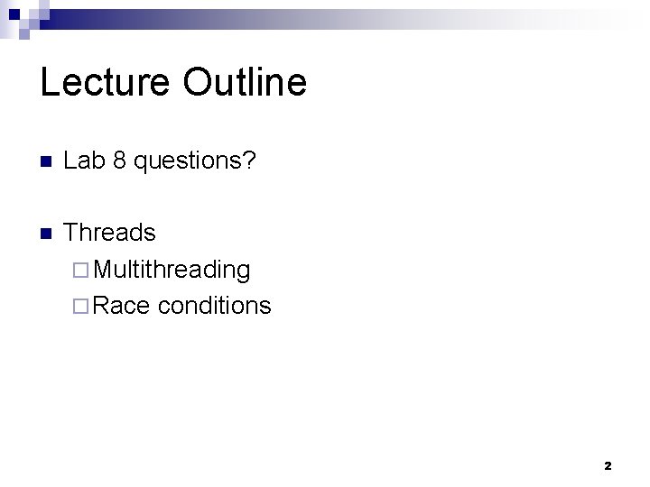 Lecture Outline n Lab 8 questions? n Threads ¨ Multithreading ¨ Race conditions 2