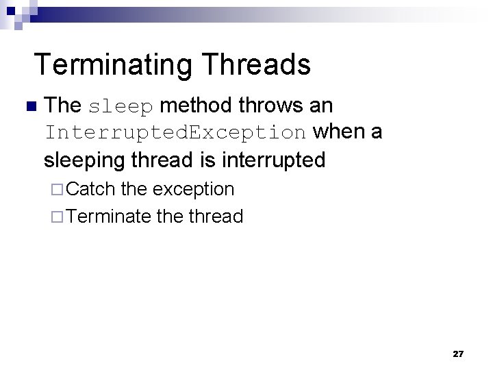 Terminating Threads n The sleep method throws an Interrupted. Exception when a sleeping thread