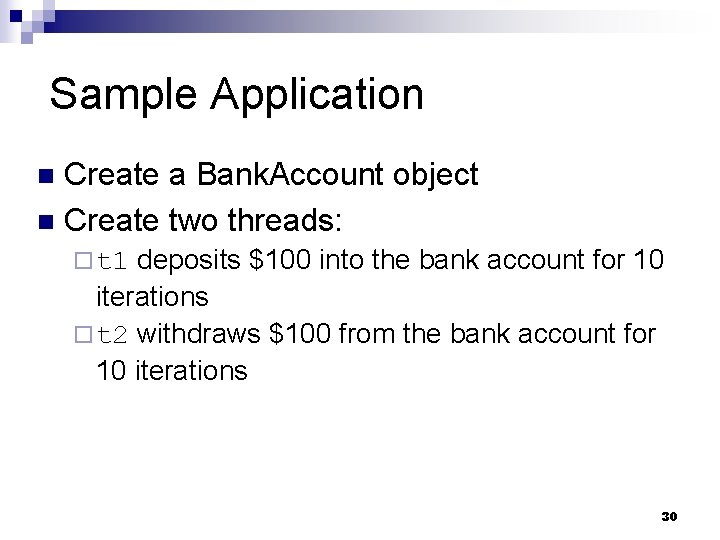 Sample Application Create a Bank. Account object n Create two threads: n deposits $100