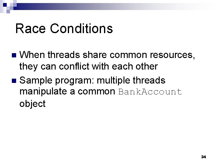 Race Conditions When threads share common resources, they can conflict with each other n