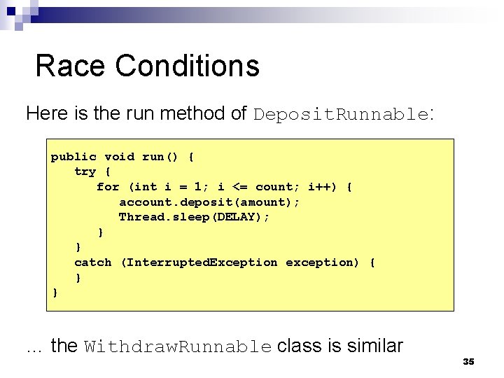 Race Conditions Here is the run method of Deposit. Runnable: public void run() {