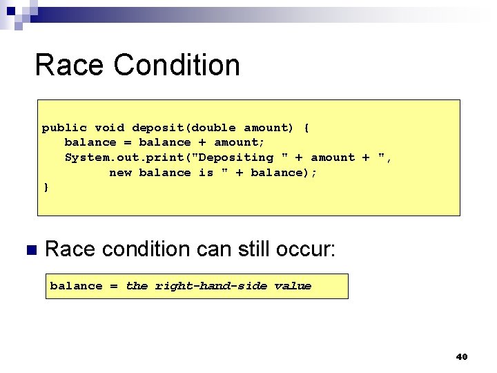 Race Condition public void deposit(double amount) { balance = balance + amount; System. out.