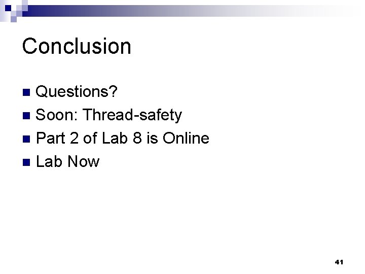 Conclusion Questions? n Soon: Thread-safety n Part 2 of Lab 8 is Online n