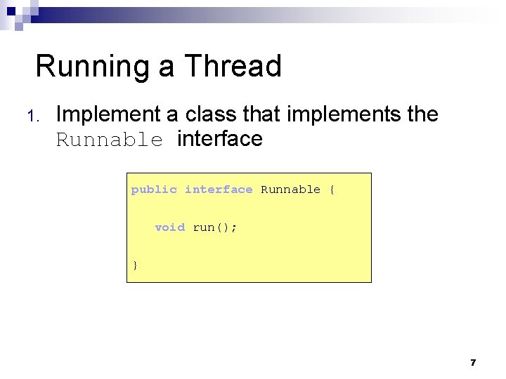 Running a Thread 1. Implement a class that implements the Runnable interface public interface
