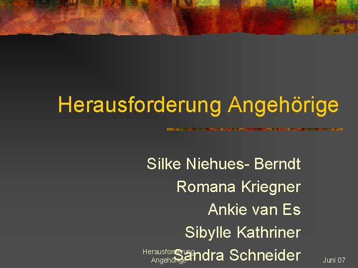 Herausforderung Angehörige Silke Niehues- Berndt Romana Kriegner Ankie van Es Sibylle Kathriner Herausforderung Sandra