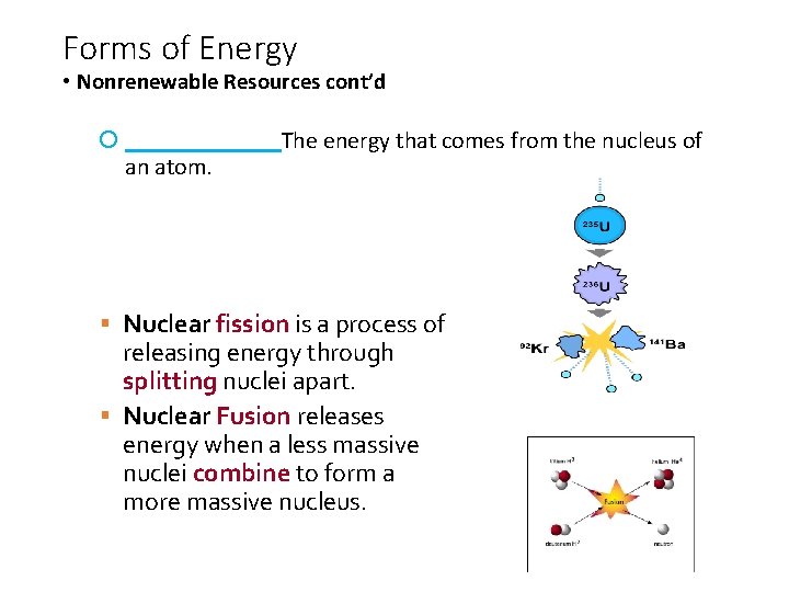 Forms of Energy • Nonrenewable Resources cont’d _______The energy that comes from the nucleus
