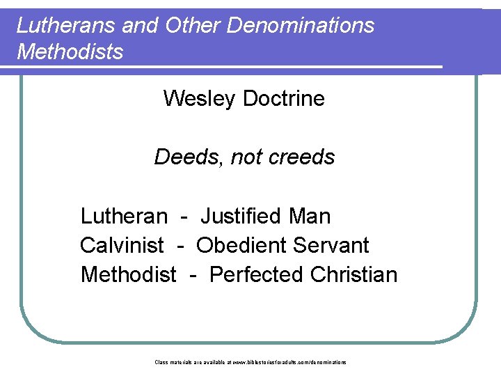 Lutherans and Other Denominations Methodists Wesley Doctrine Deeds, not creeds Lutheran - Justified Man