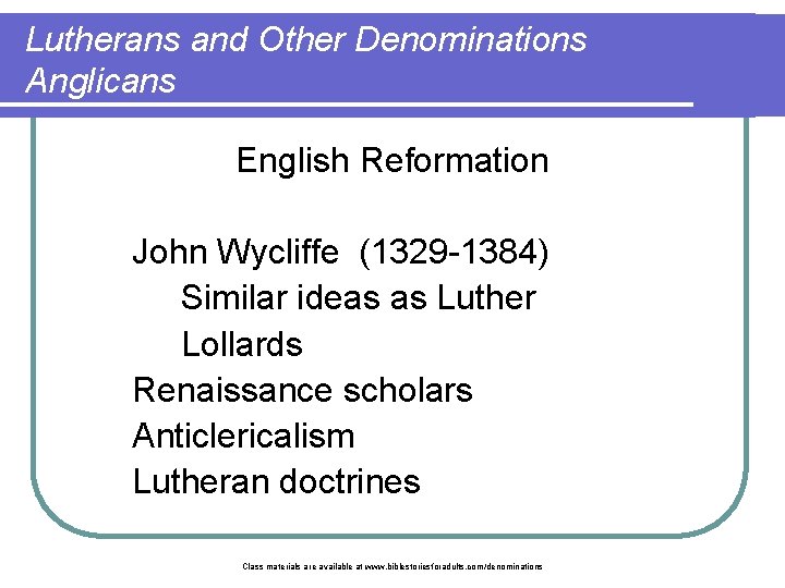 Lutherans and Other Denominations Anglicans English Reformation John Wycliffe (1329 -1384) Similar ideas as