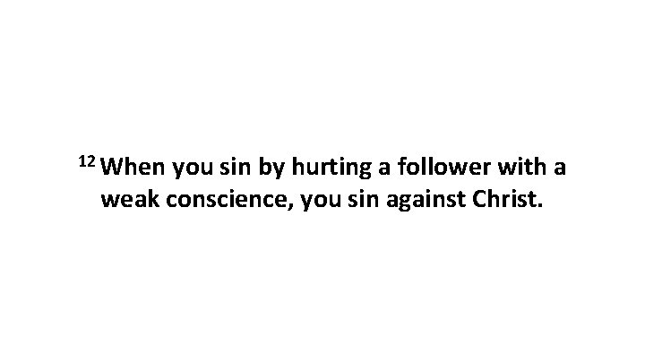 12 When you sin by hurting a follower with a weak conscience, you sin