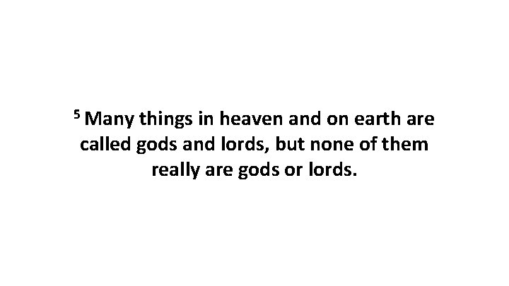5 Many things in heaven and on earth are called gods and lords, but