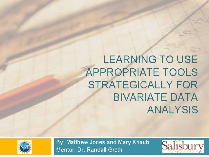 LEARNING TO USE APPROPRIATE TOOLS STRATEGICALLY FOR BIVARIATE DATA ANALYSIS By: Matthew Jones and