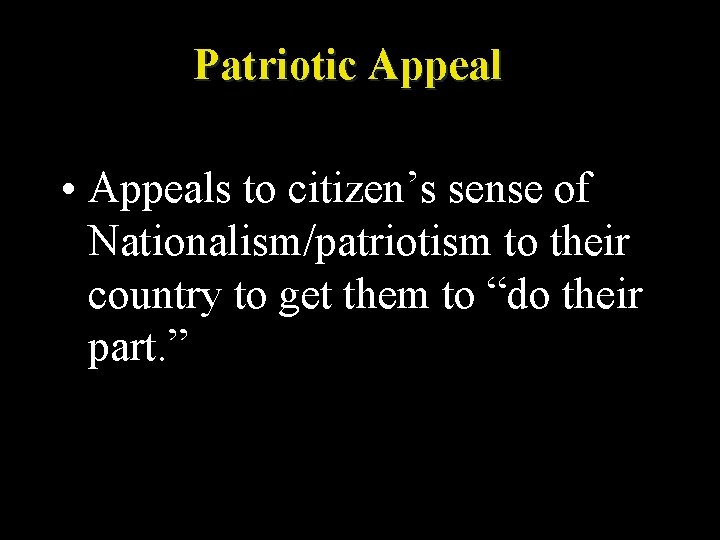Patriotic Appeal • Appeals to citizen’s sense of Nationalism/patriotism to their country to get