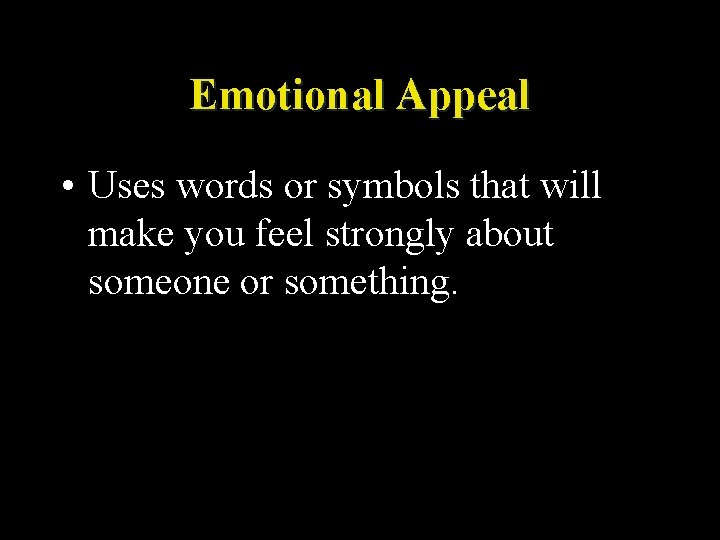 Emotional Appeal • Uses words or symbols that will make you feel strongly about