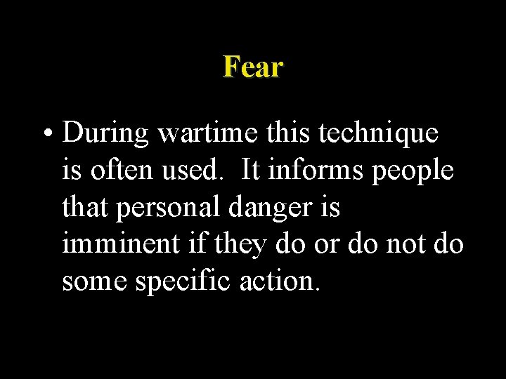 Fear • During wartime this technique is often used. It informs people that personal