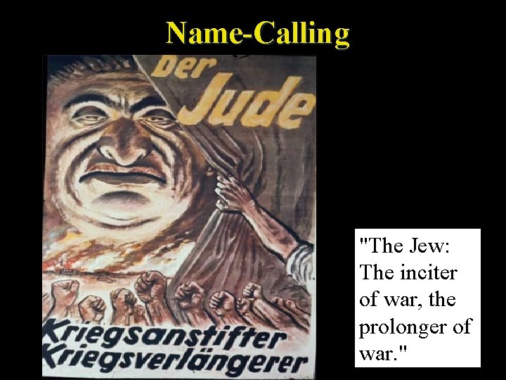 Name-Calling "The Jew: The inciter of war, the prolonger of war. " 