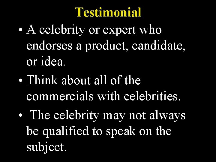 Testimonial • A celebrity or expert who endorses a product, candidate, or idea. •