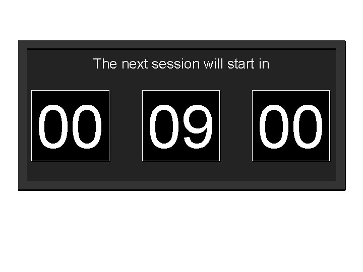 The next session will start in 00 09 59 00 01 02 03 04
