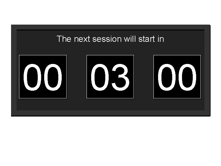 The next session will start in 00 03 59 00 01 02 03 04