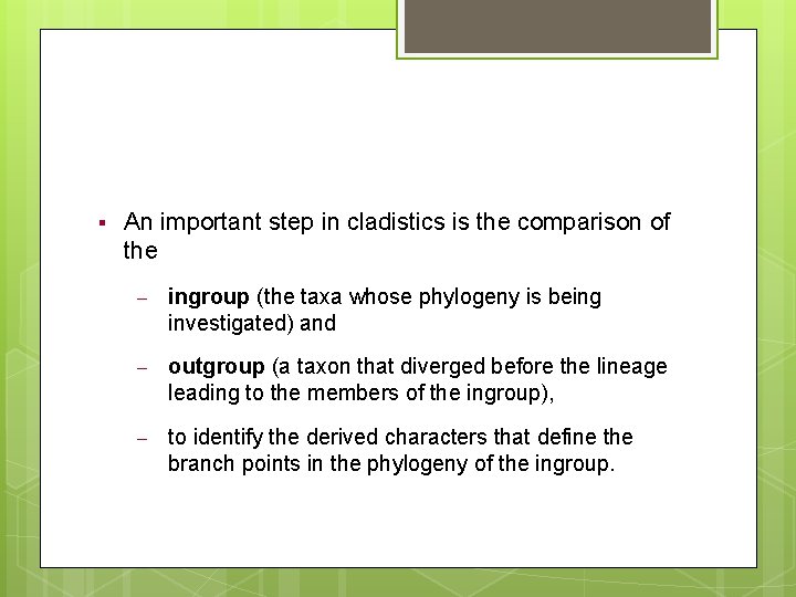 § An important step in cladistics is the comparison of the – ingroup (the