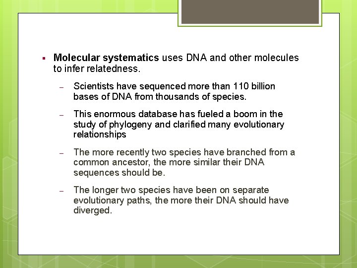 § Molecular systematics uses DNA and other molecules to infer relatedness. – Scientists have